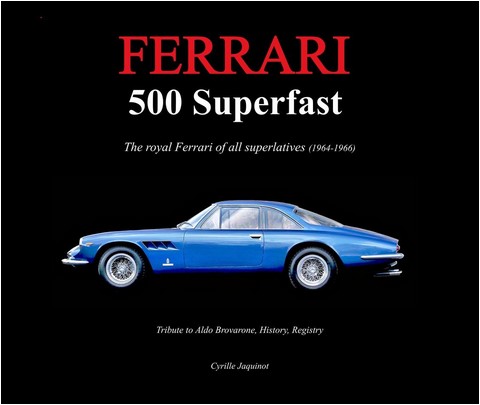 Ferrari 500 Superfast - The royal Ferrari of all superlatives (1964-1966) by Cyrille Jaquinot Cavallino market